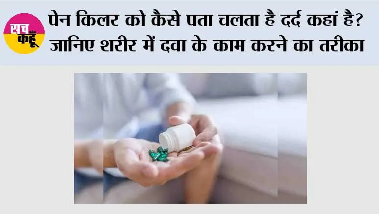 पेन किलर को कैसे पता चलता है दर्द कहां है? जानिए शरीर में दवा के काम करने का तरीका