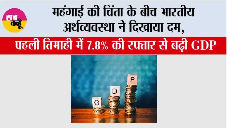 India's GDP Growth: महंगाई की चिंता के बीच भारतीय अर्थव्यवस्था ने दिखाया दम, पहली तिमाही में 7.8% की रफ्तार से बढ़ी GDP
