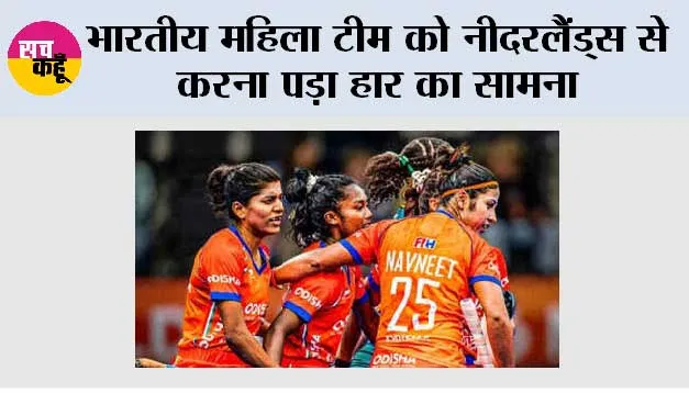 भारतीय महिला टीम को नीदरलैंड्स से करना पड़ा हार का सामना