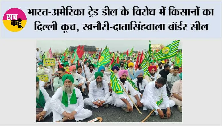 भारत-अमेरिका ट्रेड डील के विरोध में किसानों का दिल्ली कूच, खनौरी-दातासिंहवाला बॉर्डर सील