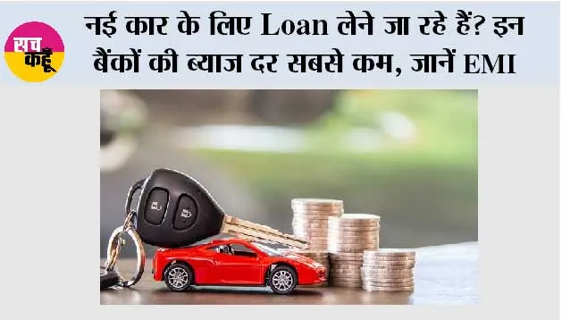 Loan News: नई कार के लिए Loan लेने जा रहे हैं? इन बैंकों की ब्याज दर सबसे कम, जानें EMI