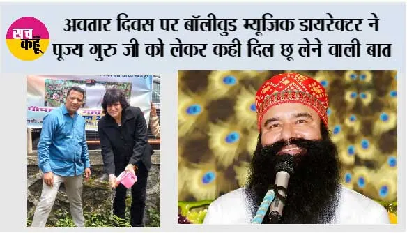 अवतार दिवस पर बॉलीवुड म्यूजिक डायरेक्टर ने पूज्य गुरु जी को लेकर कही दिल छू लेने वाली बात