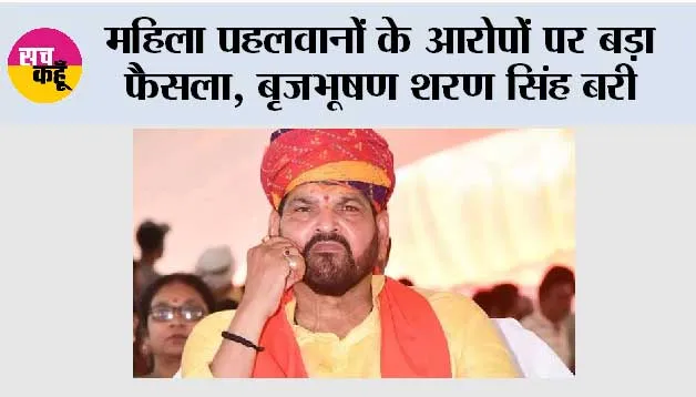 इस वक्त की सबसे बड़ी खबर, महिला पहलवानों के आरोपों पर बड़ा फैसला, बृजभूषण शरण सिंह बरी