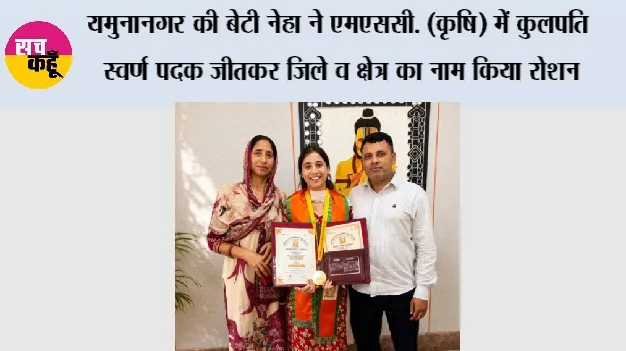 यमुनानगर की बेटी नेहा ने एमएससी. (कृषि) में कुलपति स्वर्ण पदक जीतकर जिले व क्षेत्र का नाम किया रोशन