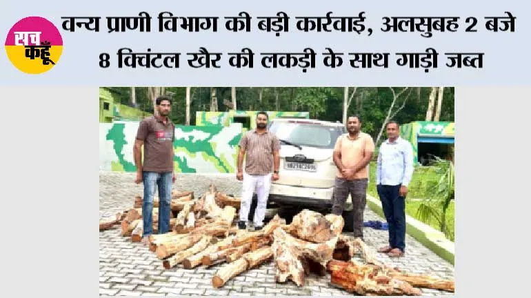 वन्य प्राणी विभाग की बड़ी कार्रवाई, अलसुबह 2 बजे 8 क्विंटल खैर की लकड़ी के साथ गाड़ी जब्त, तस्करों की तलाश जारी