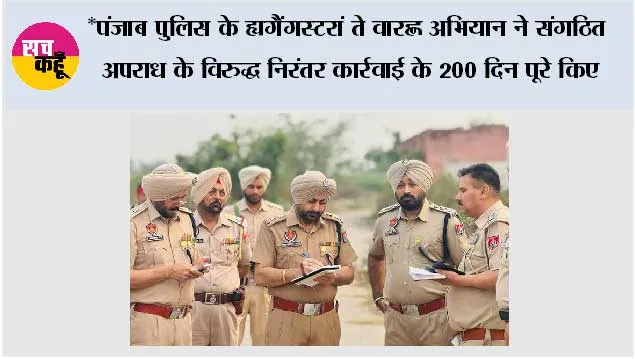 *पंजाब पुलिस के ‘गैंगस्टरां ते वार’ अभियान ने संगठित अपराध के विरुद्ध निरंतर कार्रवाई के 200 दिन पूरे किए ; 1.09 लाख से अधिक छापेमारियाँ कीं, 1,532 घोषित अपराधी गिरफ़्तार किए*