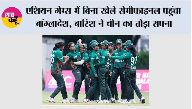 एशियन गेम्स में बिना खेले सेमीफाइनल पहुंचा बांग्लादेश, बारिश ने चीन का तोड़ा सपना