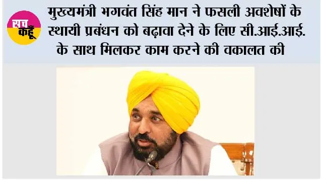 मुख्यमंत्री भगवंत सिंह मान ने फसली अवशेषों के स्थायी प्रबंधन को बढ़ावा देने के लिए सी.आई.आई. के साथ मिलकर काम करने की वकालत की