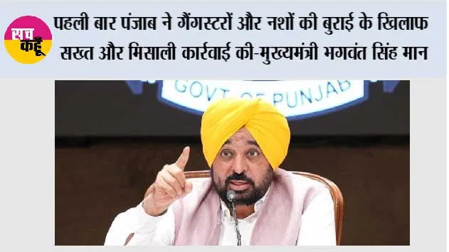 पहली बार पंजाब ने गैंगस्टरों और नशों की बुराई के खिलाफ सख्त और मिसाली कार्रवाई की-मुख्यमंत्री भगवंत सिंह मान