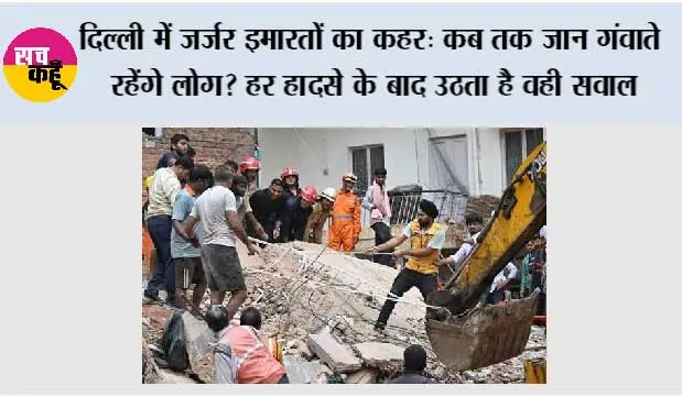 दिल्ली में जर्जर इमारतों का कहर: कब तक जान गंवाते रहेंगे लोग? हर हादसे के बाद उठता है वही सवाल