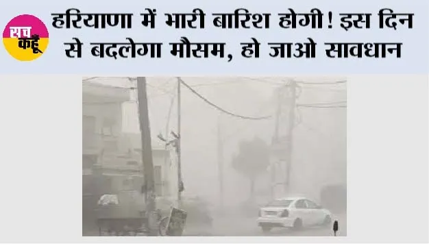 Haryana Weather: हरियाणा में भारी बारिश होगी! इस दिन से बदलेगा मौसम, हो जाओ सावधान