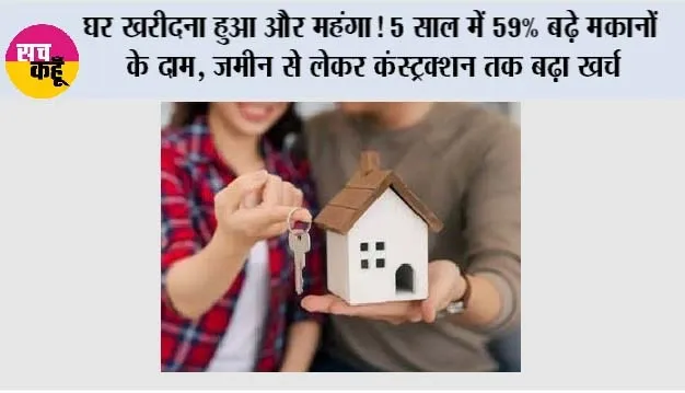 Housing Inflation: घर खरीदना हुआ और महंगा! 5 साल में 59% बढ़े मकानों के दाम, जमीन से लेकर कंस्ट्रक्शन तक बढ़ा खर्च
