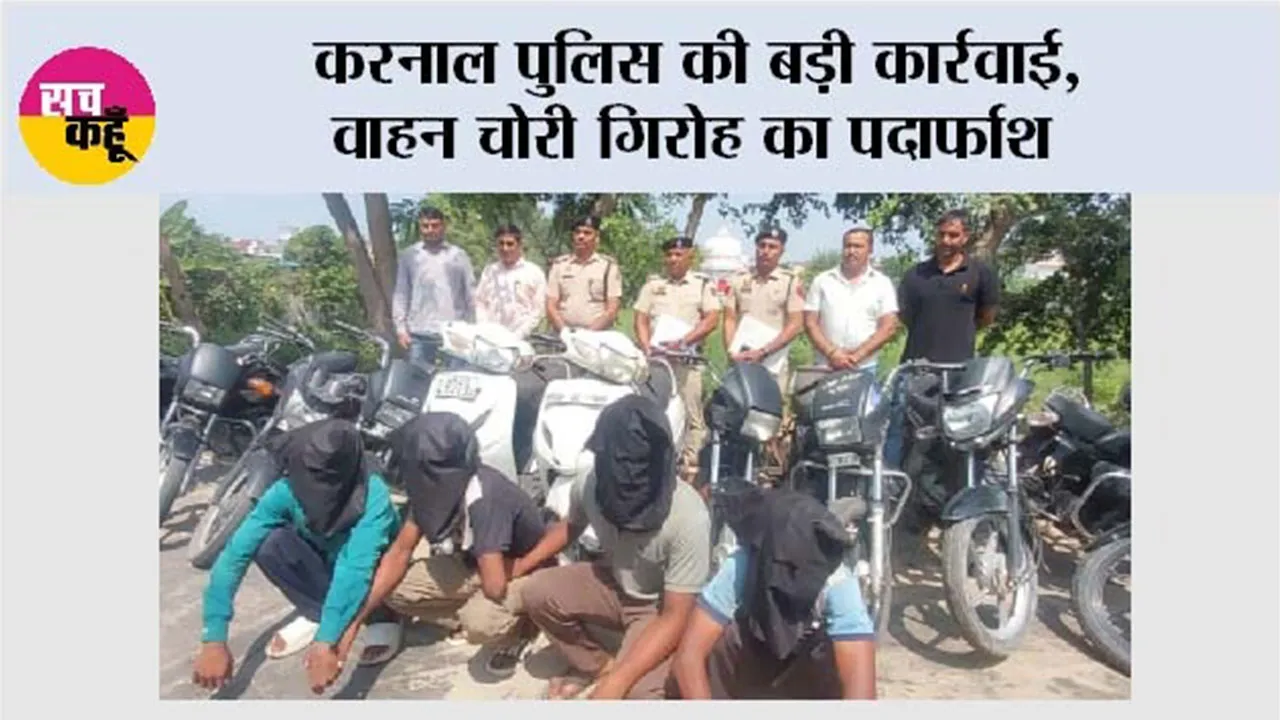 करनाल पुलिस ने वाहन चोरी करने वाले गैंग का पर्दाफाश करते हुए 4 आरोपियों को गिरफ्तार किया