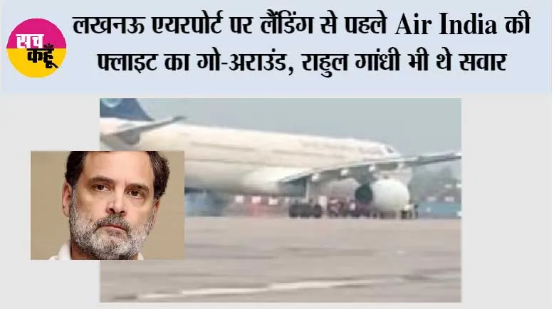 लखनऊ एयरपोर्ट पर लैंडिंग से पहले Air India की फ्लाइट का गो-अराउंड, राहुल गांधी भी थे सवार