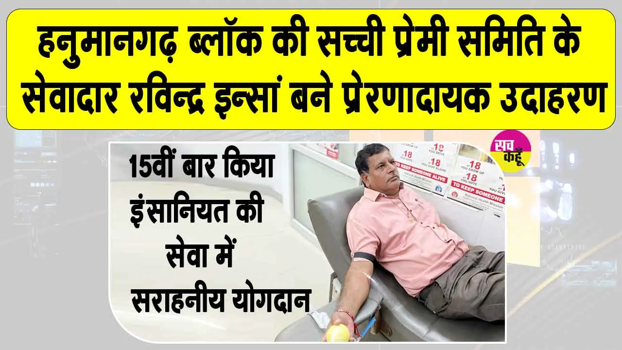 रविन्द्र इन्सां ने 15वीं बार किया रक्तदान, कैंसर पीड़ित के इलाज में सहयोग के लिए दिया एक यूनिट रक्त