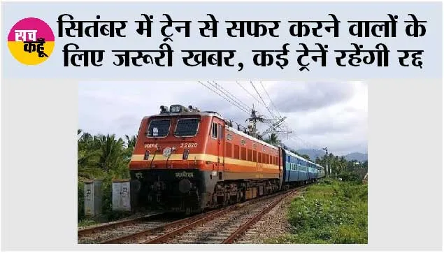September Train Cancelled: सितंबर में ट्रेन से सफर करने वालों के लिए जरूरी खबर, कई ट्रेनें रहेंगी रद्द; कुछ के बदले जाएंगे रूट