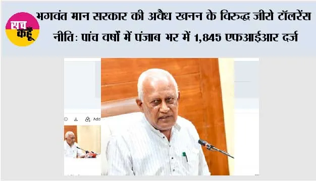 भगवंत मान सरकार की अवैध खनन के विरुद्ध जीरो टॉलरेंस नीति: पांच वर्षों में पंजाब भर में 1,845 एफआईआर दर्ज, 3,988 वाहन और मशीनें जब्त*