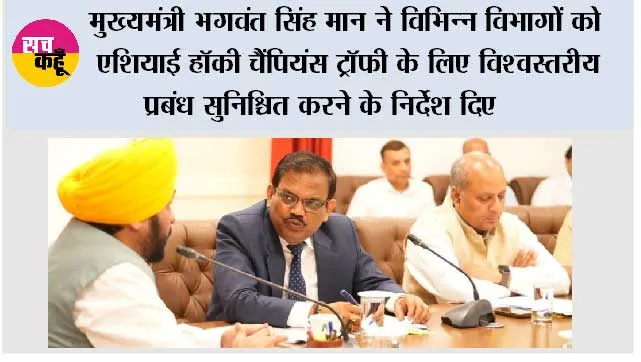 मुख्यमंत्री भगवंत सिंह मान ने विभिन्न विभागों को एशियाई हॉकी चैंपियंस ट्रॉफी के लिए विश्वस्तरीय प्रबंध सुनिश्चित करने के निर्देश दिए