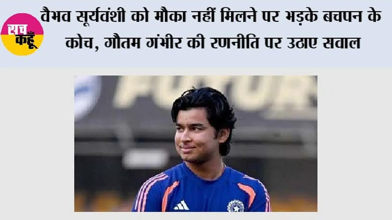 वैभव सूर्यवंशी को मौका नहीं मिलने पर भड़के बचपन के कोच, गौतम गंभीर की रणनीति पर उठाए सवाल