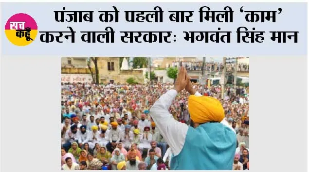 पंजाब को पहली बार मिली ‘काम’ करने वाली सरकार: भगवंत सिंह मान