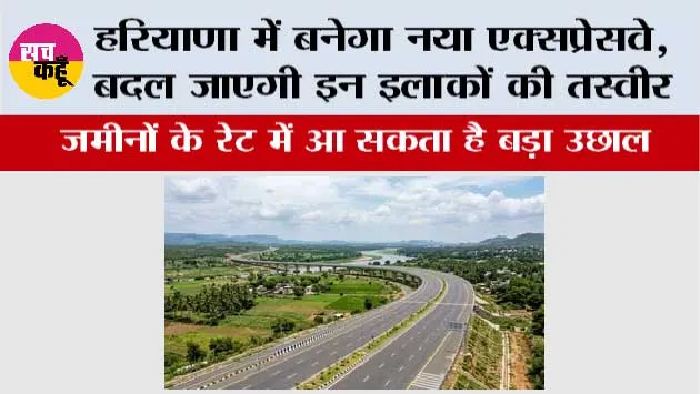 Haryana Expressway News: हरियाणा में बनेगा नया एक्सप्रेसवे, बदल जाएगी इन इलाकों की तस्वीर; जमीनों के रेट में आ सकता है बड़ा उछाल