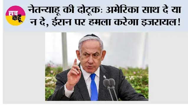 Israel Iran War: नेतन्याहू की दोटूक: अमेरिका साथ दे या न दे, ईरान पर हमला करेगा इजरायल!