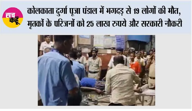 कोलकाता दुर्गा पूजा पंडाल में भगदड़ से 19 लोगों की मौत, मृतकों के परिजनों को 25 लाख रुपये और सरकारी नौकरी
