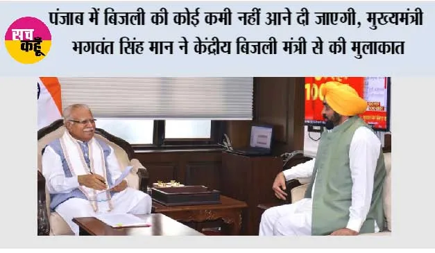 पंजाब में बिजली की कोई कमी नहीं आने दी जाएगी, मुख्यमंत्री भगवंत सिंह मान ने केंद्रीय बिजली मंत्री से की मुलाकात