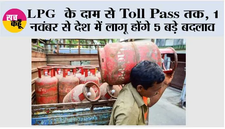 LPG के दाम से Toll Pass तक, 1 नवंबर से देश में लागू होंगे 5 बड़े बदलाव, आम आदमी की जेब पर पड़ेगा सीधा असर