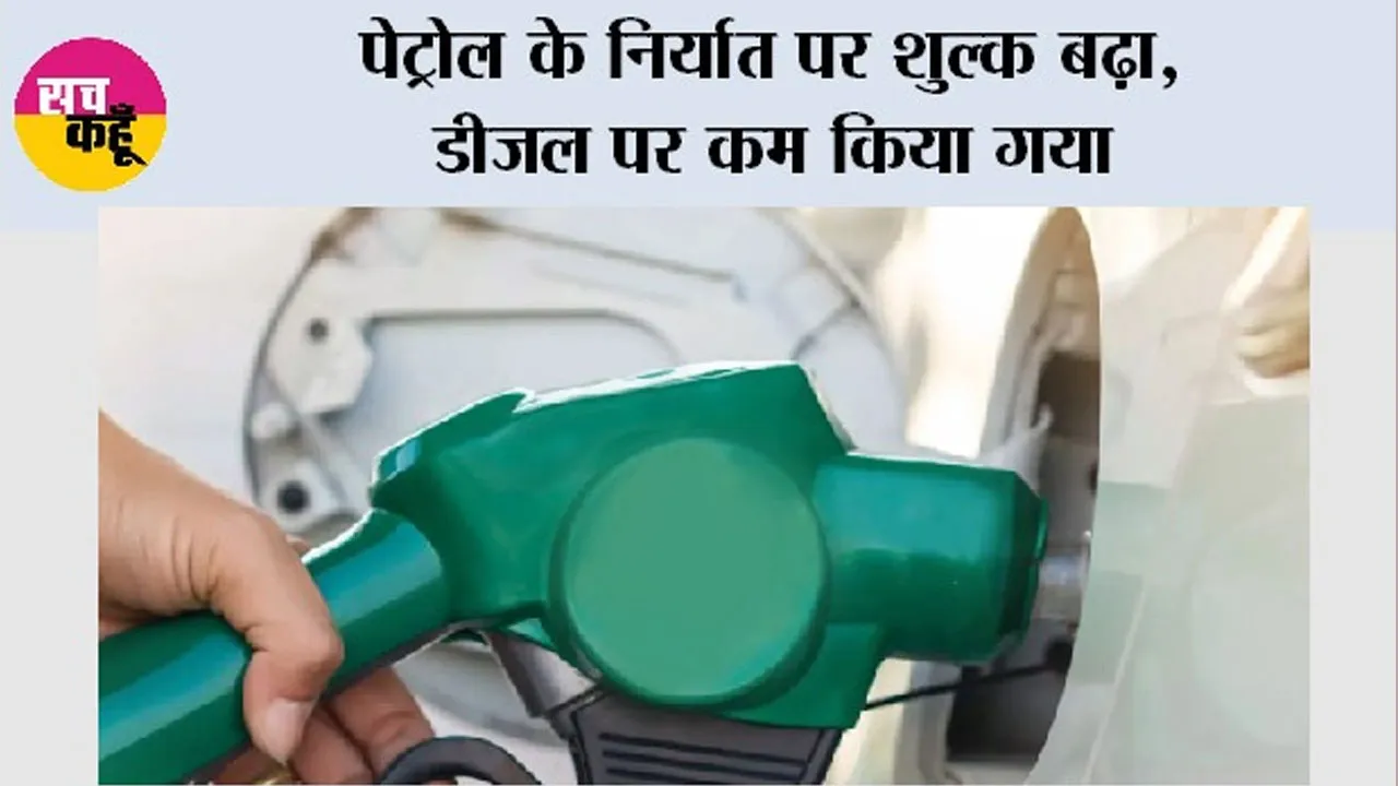 Petrol-Diesel News: पेट्रोल के निर्यात पर शुल्क बढ़ा, डीजल पर कम किया 