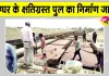 Ghaggar River Bridge Construction: जंक्शन-टाउन मार्ग पर घग्घर नदी के क्षतिग्रस्त पुल का निर्माण अक्टूबर से पहले पूरा करने का लक्ष्य