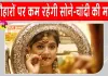 टैक्स और कस्टम ड्यूटी में बदलाव और वैश्विक स्तर पर अस्थिरता से सोना-चांदी की कीमतों में रहेगा उतार-चढ़ाव