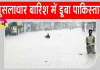 Pakistan Heavy Rain: पाकिस्तान में मूसलाधार बारिश से भारी नुकसान, घर की छत गिरने से पिता-पुत्री की मौत