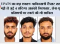 UPATS का बड़ा एक्शन: पाकिस्तानी हैंडलर शहजाद भट्टी से जुड़े 4 संदिग्ध आतंकी गिरफ्तार, सेना-पुलिस प्रतिष्ठानों पर हमले की थी साजिश