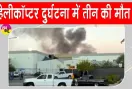 Helicopter Crash: हेलीकॉप्टर दुर्घटनाग्रस्त, तीन लोगों की मौत