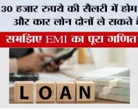 30 हजार रुपये की सैलरी में होम लोन और कार लोन दोनों ले सकते हैं? समझिए EMI का पूरा गणित