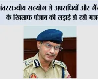 अंतरराज्यीय सहयोग से अपराधियों और गैंगस्टरों के ख़िलाफ पंजाब की लड़ाई हो रही मज़बूत