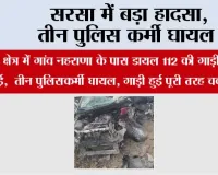 सरसा में बड़ा हादसा, तीन पुलिस कर्मी घायल