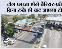 Toll Plaza News: टोल प्लाजा होंगे बैरियर-फ्री,  बिना रुके ही कट जाएगा टोल, जानिये...