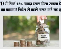 FD में सिर्फ 1.5% ज्यादा ब्याज दिला सकता है लाखों का फायदा! निवेश से पहले जरूर करें यह तुलना
