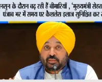 मानसून के दौरान बढ़ रही हैं बीमारियाँ , ‘मुख्यमंत्री सेहत योजना’ पंजाब भर में समय पर कैशलेस इलाज सुनिश्चित कर रही है