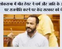 लोकसभा में मीत हेयर ने धर्म और जाति के आधार पर राजनीति करने पर केंद्र सरकार को घेरा