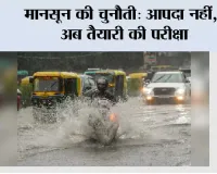 मानसून की चुनौती: आपदा नहीं, अब तैयारी की परीक्षा
