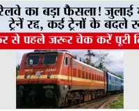 Railway News: रेलवे का बड़ा फैसला! जुलाई में 12 ट्रेनें रद्द, कई ट्रेनों के बदले रूट; सफर से पहले जरूर चेक करें पूरी लिस्ट