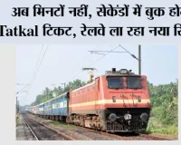 Tatkal Ticket Booking: अब मिनटों नहीं, सेकेंडों में बुक होगा Tatkal टिकट, रेलवे ला रहा नया सिस्टम
