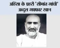 अहिंसा के प्रहरी ‘सीमांत गांधी’ अब्दुल गफ्फार खान