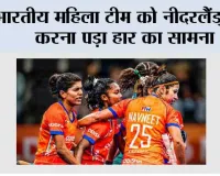 भारतीय महिला टीम को नीदरलैंड्स से करना पड़ा हार का सामना