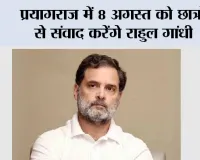 प्रयागराज में 8 अगस्त को छात्रों से संवाद करेंगे राहुल गांधी