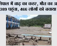 Nepal Flood: नेपाल में बाढ़ का कहर: मौत का आंकड़ा 389 पहुंचा, 466 लोगों को बचाया गया