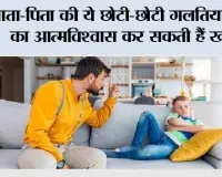 Parenting Tips: माता-पिता की ये छोटी-छोटी गलतियां बच्चों का आत्मविश्वास कर सकती हैं खत्म